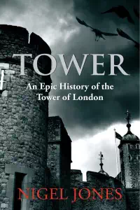 Tower - An Epic History of The Tower of London - Nigel Jones